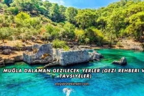 Muğla Dalaman Gezilecek Yerler (Gezi Rehberi ve Tavsiyeler)