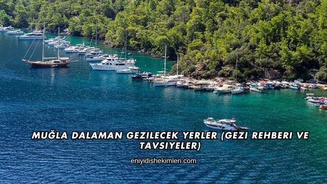Muğla Dalaman Gezilecek Yerler (Gezi Rehberi ve Tavsiyeler)