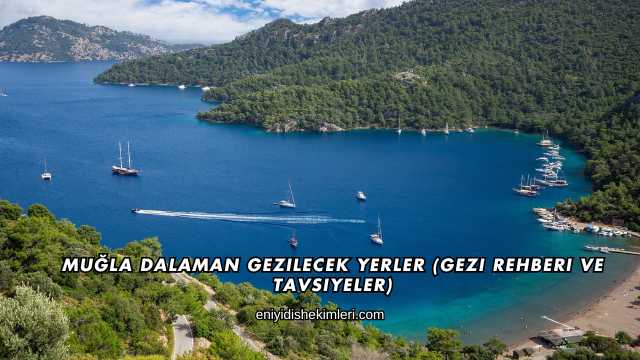 Muğla Dalaman Gezilecek Yerler (Gezi Rehberi ve Tavsiyeler)