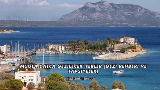 Muğla Datça Gezilecek Yerler (Gezi Rehberi ve Tavsiyeler)
