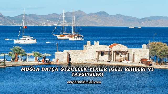 Muğla Datça Gezilecek Yerler (Gezi Rehberi ve Tavsiyeler)
