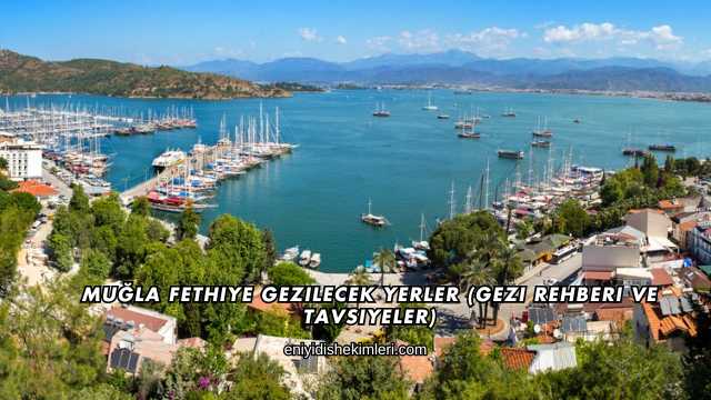 Muğla Fethiye Gezilecek Yerler (Gezi Rehberi ve Tavsiyeler)