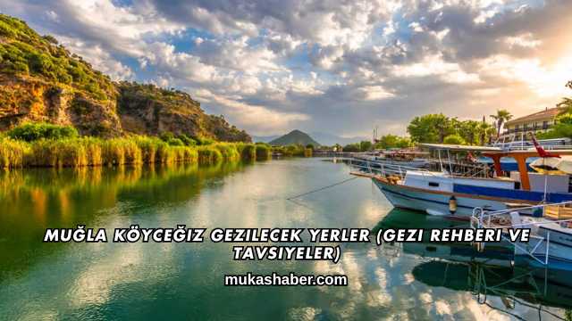 Muğla Köyceğiz Gezilecek Yerler (Gezi Rehberi ve Tavsiyeler)