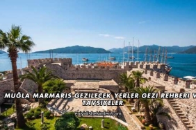 Muğla Marmaris Gezilecek Yerler Gezi Rehberi ve Tavsiyeler