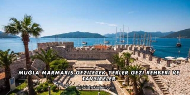 Muğla Marmaris Gezilecek Yerler Gezi Rehberi ve Tavsiyeler
