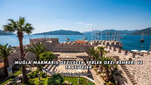 Muğla Marmaris Gezilecek Yerler Gezi Rehberi ve Tavsiyeler