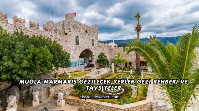 Muğla Marmaris Gezilecek Yerler Gezi Rehberi ve Tavsiyeler