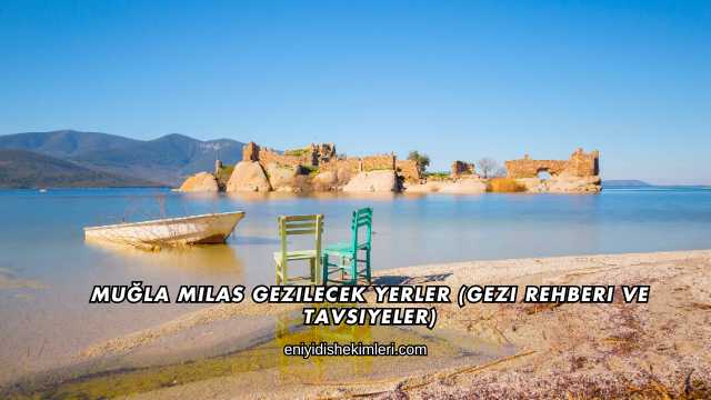 Muğla Milas Gezilecek Yerler (Gezi Rehberi ve Tavsiyeler)