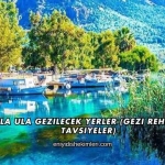 Muğla Ula Gezilecek Yerler (Gezi Rehberi ve Tavsiyeler)