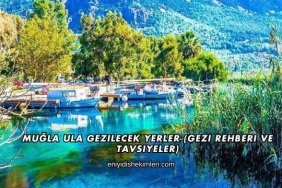 Muğla Ula Gezilecek Yerler (Gezi Rehberi ve Tavsiyeler)