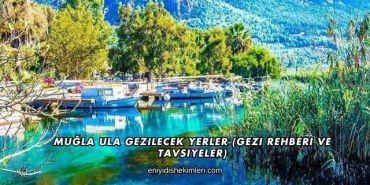 Muğla Ula Gezilecek Yerler (Gezi Rehberi ve Tavsiyeler)