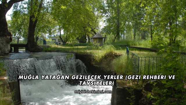 Muğla Yatağan Gezilecek Yerler (Gezi Rehberi ve Tavsiyeler)
