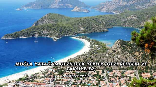 Muğla Yatağan Gezilecek Yerler (Gezi Rehberi ve Tavsiyeler)