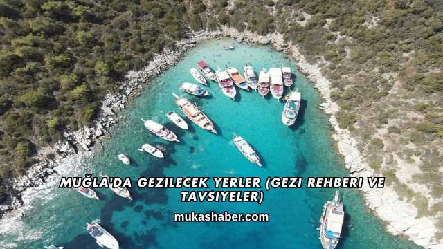 Muğla'da Gezilecek Yerler (Gezi Rehberi ve Tavsiyeler)
