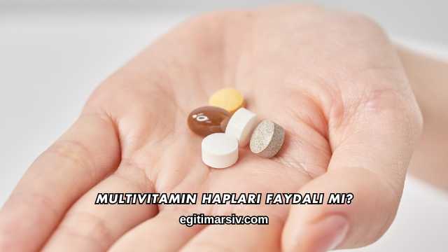 Multivitamin Hapları Faydalı mı?