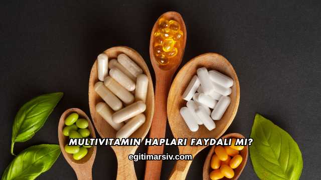 Multivitamin Hapları Faydalı mı?