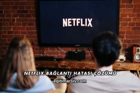Netflix Bağlantı Hatası Çözümü