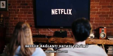 Netflix Bağlantı Hatası Çözümü