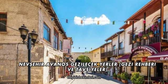 Nevşehir Avanos Gezilecek Yerler (Gezi Rehberi ve Tavsiyeler)