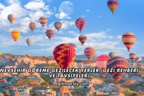 Nevşehir Göreme Gezilecek Yerler (Gezi Rehberi ve Tavsiyeler)