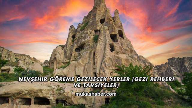 Nevşehir Göreme Gezilecek Yerler (Gezi Rehberi ve Tavsiyeler)