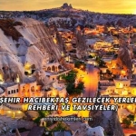 Nevşehir Hacıbektaş Gezilecek Yerler (Gezi Rehberi ve Tavsiyeler)