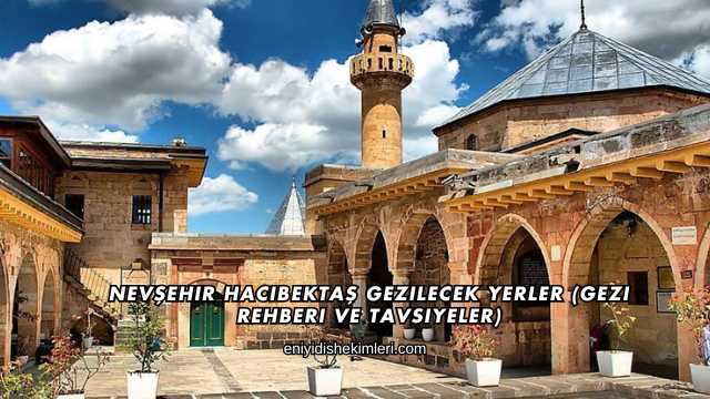 Nevşehir Hacıbektaş Gezilecek Yerler (Gezi Rehberi ve Tavsiyeler)
