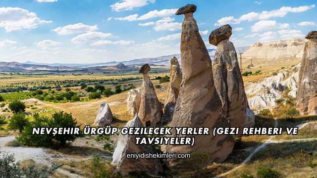 Nevşehir Ürgüp Gezilecek Yerler (Gezi Rehberi ve Tavsiyeler)