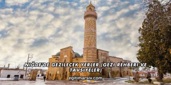 Niğde’de Gezilecek Yerler (Gezi Rehberi ve Tavsiyeler)
