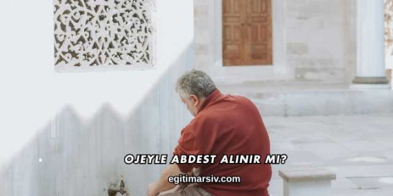Ojeyle Abdest Alınır mı?
