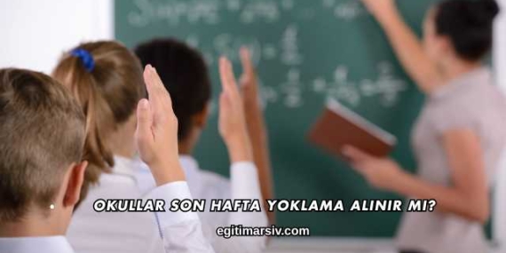 Okullar Son Hafta Yoklama Alınır mı?