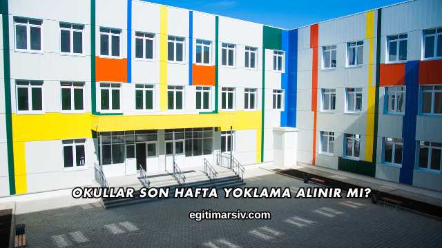 Okullar Son Hafta Yoklama Alınır mı?