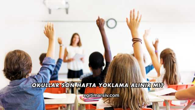 Okullar Son Hafta Yoklama Alınır mı?