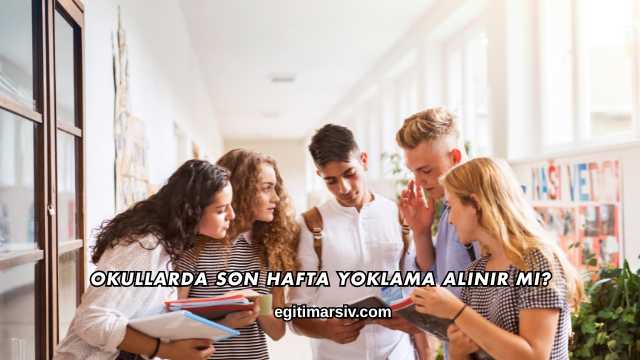 Okullarda Son Hafta Yoklama Alınır mı?