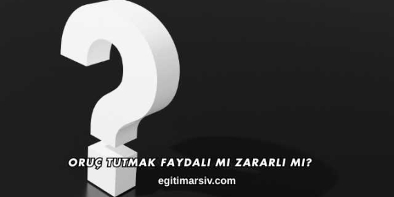 Oruç Tutmak Faydalı mı Zararlı mı?