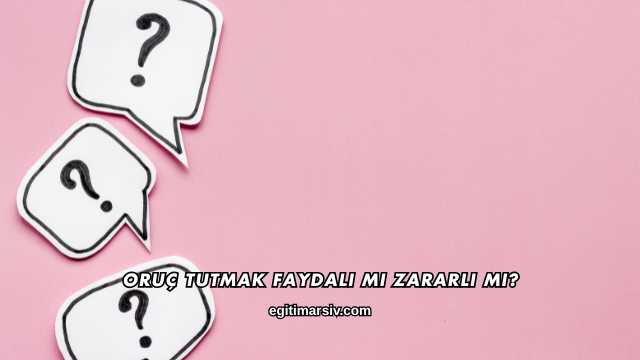 Oruç Tutmak Faydalı mı Zararlı mı?