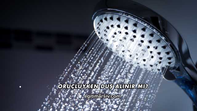 Oruçluyken Duş Alınır mı?