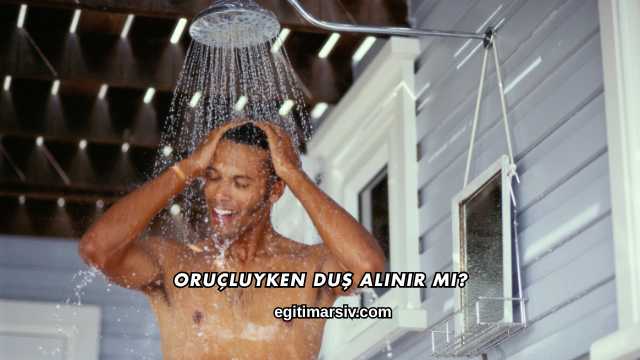 Oruçluyken Duş Alınır mı?