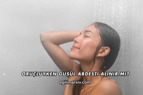 Oruçluyken Gusül Abdesti Alınır mı?