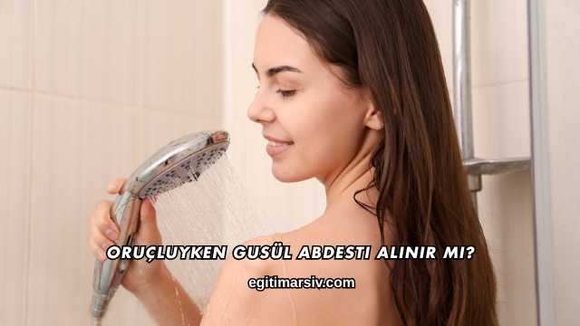 Oruçluyken Gusül Abdesti Alınır mı?