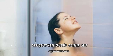 Oruçluyken Gusül Alınır mı?