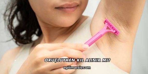 Oruçluyken Kıl Alınır mı?
