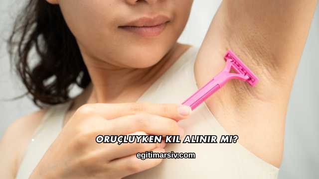 Oruçluyken Kıl Alınır mı?