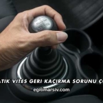 Otomatik Vites Geri Kaçırma Sorunu Çözümü