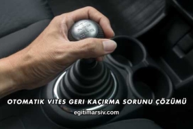 Otomatik Vites Geri Kaçırma Sorunu Çözümü