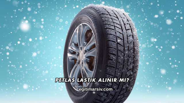 Petlas Lastik Alınır mı?