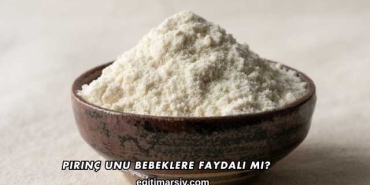 Pirinç Unu Bebeklere Faydalı mı?
