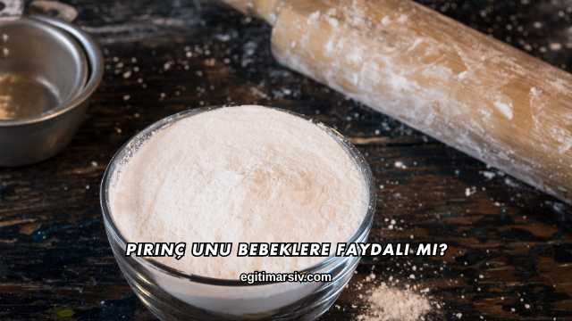 Pirinç Unu Bebeklere Faydalı mı?
