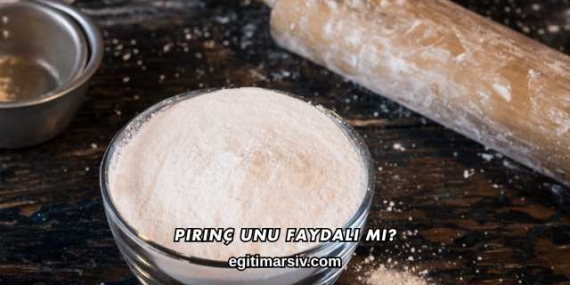 Pirinç Unu Faydalı mı?