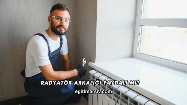 Radyatör Arkalığı Faydalı mı?
